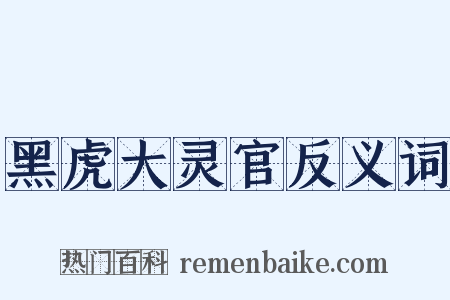 黑虎大灵官反义词是什么意思的图片